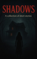 Shadows: A collection of short stories B0GCDDK6YQ Book Cover