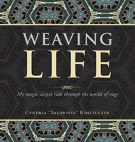 Weaving Life: My Magic Carpet Ride Through the World of Rugs Presented by Rugology World Tm 1665549874 Book Cover