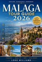 MÁLAGA TOUR GUIDE 2026: Navigate the City, Discover Its Stories, Taste Its Flavours, and Create Lasting Memories B0H76BY98P Book Cover