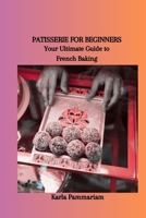 Patisserie for Beginners: Your Ultimate Guide to French Baking B0CVBN31P7 Book Cover