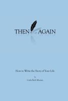 Then Again: How to Write the Story of Your Life 0692098151 Book Cover