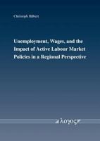 Unemployment, Wages, and the Impact of Active Labour Market Policies in a Regional Perspective 3832520465 Book Cover
