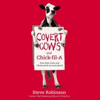 Covert Cows and Chick-Fil-A: How Faith, Cows, and Chicken Built an Iconic Brand B0C62SJ9KL Book Cover