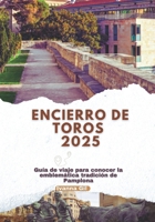 ENCIERRO DE TOROS 2025: Guía de viaje para conocer la emblemática tradición de Pamplona (Spanish Edition) B0F1KNC2WS Book Cover