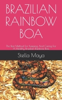 BRAZILIAN RAINBOW BOA: The Best Method For Keeping And Caring For A Healthy Brazilian Rainbow Boa. B08YQQTXBN Book Cover