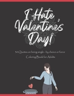 I Hate Valentine's Day: Coloring Book for Adults. 30 Quotes on being single - by choice or force B0BTJQ1487 Book Cover