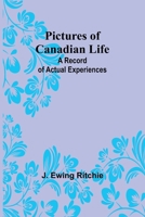 Pictures of Canadian Life: A Record of Actual Experiences 935739608X Book Cover