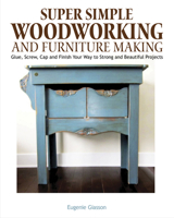 Super Simple Woodworking and Furniture Making: Glue, Screw, Cap, and Finish Your Way to Strong and Beautiful Projects 1497100550 Book Cover