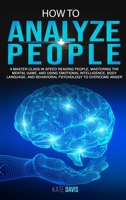 How to Analyze People: A Master Class in Speed Reading People, Mastering the Mental Game, and Using Emotional Intelligence, Body Language, and Behavioral Psychology to Overcome Anger 1801206783 Book Cover
