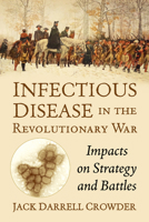 Infectious Disease in the Revolutionary War : Impacts on Strategy and Battles 1476698910 Book Cover