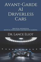 Avant-Garde AI Driverless Cars: Practical Advances in Artificial Intelligence and Machine Learning 1732976074 Book Cover
