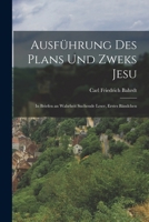 Ausführung des Plans und Zweks Jesu: In Briefen an Wahrheit suchende Leser, Erstes Bändchen 1019321121 Book Cover