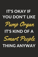 It's Okay If You Don't Like Pump Organ It's Kind Of A Smart People Thing Anyway: A Pump Organ Journal Notebook to Write Down Things, Take Notes, Record Plans or Keep Track of Habits (6 x 9 - 120 Pages 1710341890 Book Cover