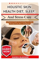 Holistic Skin Health Diet, Sleep, And Stress Care: A Practical Guide To Nourishing Your Skin Through Food, Rest, And Balance B0FPGJL4L1 Book Cover