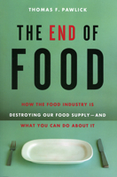 The End of Food: How the Food Industry is Destroying Our Food Supply--And What We Can Do About It 1553651693 Book Cover