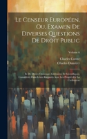 Le Censeur Européen, Ou, Examen De Diverses Questions De Droit Public: Et De Divers Ouverages Littéraires Et Scientifiques, Considérés Dans Leurs ... De La Civilisation; Volume 6 1020721308 Book Cover