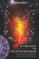 Astrologie Für Nichtastrologen: Inspirierende Lebensgeschichten aus der astrologischen Beratung (Astrologie für Fortgeschrittene) (German Edition) B0CV3NZ14Q Book Cover