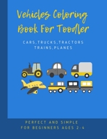 vehicles coloring book for toddler: many pages of fun with simple big vehicles pictures (Cars, Trucks, Tractors, Trains, Planes) perfect for beginners B08SGDZFLR Book Cover