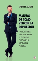 Manual de cómo vencer la depresión: Técnicas sobre cómo recuperar el optimismo y nociones de superación personal 168574043X Book Cover