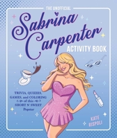 Unofficial Sabrina Carpenter Activity Book : Trivia, Quizzes, Games, and Coloring for Fans of This Short N' Sweet Popstar 1965636381 Book Cover