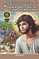 The Mischievous Life Of Teenage Jesus: Hilarious Misadventures of the Divine Before Destiny Called (The Mischievous Teenage Life of the Histories Superstars) B0DT9YBM11 Book Cover