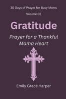 30 Days of Prayer for Busy Moms, Volume 05: Gratitude: Prayer for a Thankful Mama Heart B0G522S3QT Book Cover
