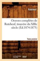 Oeuvres Compla]tes de Rutebeuf, Trouva]re Du Xiiie Sia]cle. Tome Premier (A0/00d.1874-1875) 2012595332 Book Cover