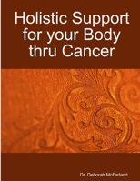 Holistic Support for Your Body Thru Cancer 1365211789 Book Cover
