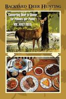 Backyard Deer Hunting: Converting Deer to Dinner for Pennies per Pound 1449084362 Book Cover