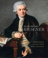 Riesener and his Legacy: Works by J.H. Riesener in the Wallace Collection, the Royal Collection and Waddesdon Manor 1781300909 Book Cover