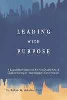Leading With Purpose: A Leadership Framework For Non-Native School Leaders Serving in Predominately Native Schools 1970435216 Book Cover