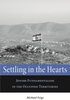 Settling in the Hearts: Jewish Fundamentalism in the Occupied Territories 0814327508 Book Cover