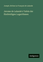 Jerome de Lalande's Tafeln der fünfstelligen Logarithmen 3563991669 Book Cover