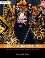 Beijing Opera Costumes: The Visual Communication of Character and Culture 1138504777 Book Cover