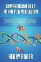Comprensión de la MTHFR y la metilación: Una guía sobre variantes genéticas, opciones nutricionales y factores de estilo de vida que favorecen el equilibrio genético B0FX91JX1M Book Cover