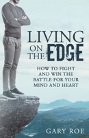 Living on the Edge: How to Fight and Win the Battle for Your Mind and Heart 1950382176 Book Cover