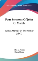 Four Sermons Of John C. March: With A Memoir Of The Author 1120282713 Book Cover