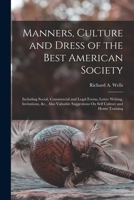 Manners, Culture and Dress of the Best American Society, Including Social, Commercial and Legal Forms, Letter Writing, Invitations, &c., Also Valuable Suggestions on Self Culture and Home Training 1016000456 Book Cover