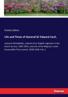 Life and Times of General Sir Edward Cecil, Viscount Wimbledon, Colonel of an English Regiment in the Dutch Service, 1605-1631, and One of His Majesty's Most Honourable Privy Council, 1628-1638; Volum 1347167064 Book Cover