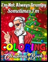 I'm not always grumpy sometimes I'm coloring christmas book: Cute Christmas Coloring Book with Cheerful Santas, Silly Reindeer, Adorable Elves, Loving Animals, Happy Kids, and More! 1710484543 Book Cover