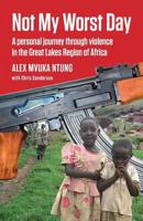 Not My Worst Day: A personal journey through violence in the Great Lakes Region of Africa 0957555903 Book Cover