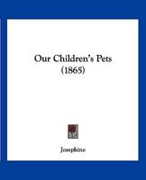 Our Children's Pets 1249977525 Book Cover