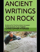 Ancient Writings on Rock: Evidence for Pre-Columbian European Presence North of Los Angeles? B09JJ9B453 Book Cover