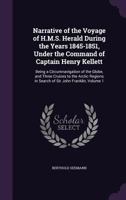 Narrative of the Voyage of H.M.S. Herald During the Years 1845-1851, Under the Command of Captain Henry Kellett: Being a Circumnavigation of the Globe, and Three Cruizes to the Arctic Regions in Searc 1275763154 Book Cover