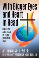 With Bigger Eyes and Heart in Head: On Being Anglican in Post-Windsor Time 1533436231 Book Cover