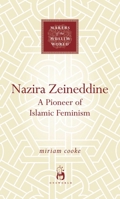 Nazira Zeineddine: A Pioneer of Islamic Feminism 1851687696 Book Cover