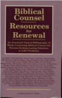 Biblical Counsel : Resources for Renewal : An Annotated Topical Bibliography of Works Containing Biblical Counsel for Persons Seeking Lasting Solutions to Life's Problems 0963682113 Book Cover