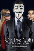 Off the Cuffs : A Collection of Kinky Essays 1533119260 Book Cover