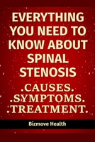 Everything you need to know about Spinal Stenosis: Causes, Symptoms, Treatment B094CWJP9N Book Cover