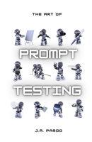 The art of Prompt Testing B0C6BMJ7X3 Book Cover